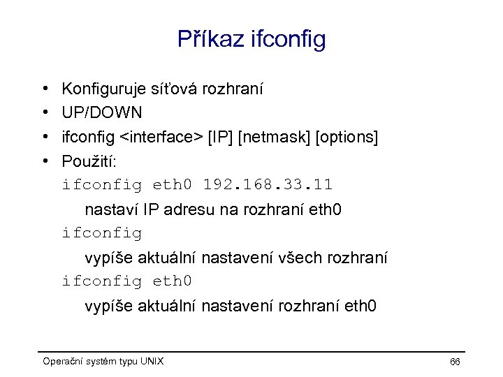 Příkaz ifconfig • • Konfiguruje síťová rozhraní UP/DOWN ifconfig <interface> [IP] [netmask] [options] Použití: