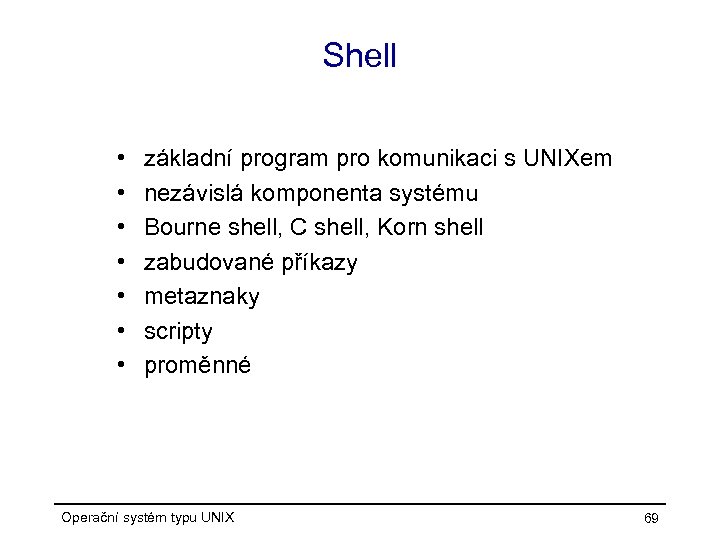 Shell • • základní program pro komunikaci s UNIXem nezávislá komponenta systému Bourne shell,