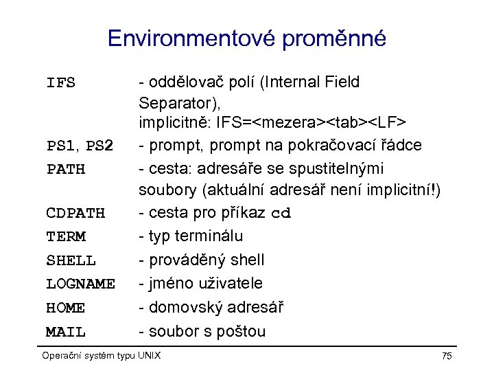 Environmentové proměnné IFS PS 1, PS 2 PATH CDPATH TERM SHELL LOGNAME HOME MAIL