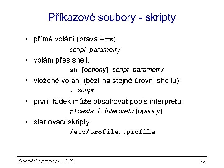Příkazové soubory - skripty • přímé volání (práva +rx): script parametry • volání přes