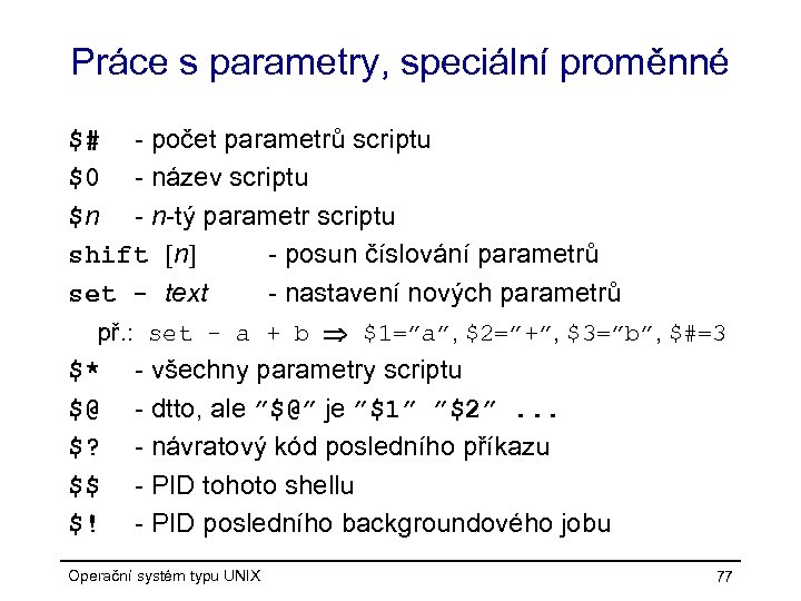 Práce s parametry, speciální proměnné $# - počet parametrů scriptu $0 - název scriptu