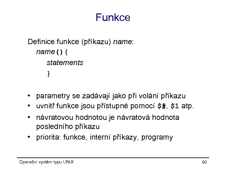 Funkce Definice funkce (příkazu) name: name(){ statements } • parametry se zadávají jako při
