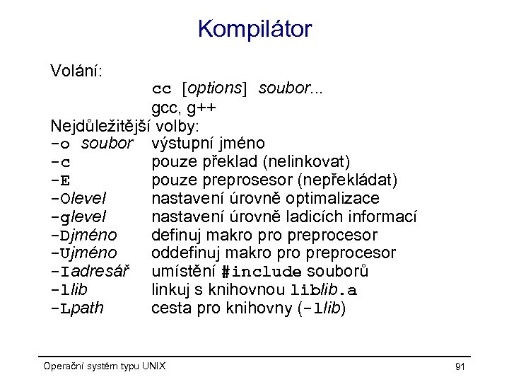 Kompilátor Volání: cc [options] soubor. . . gcc, g++ Nejdůležitější volby: -o soubor výstupní