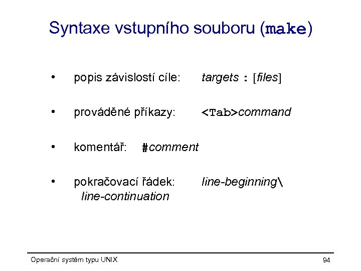 Syntaxe vstupního souboru (make) • popis závislostí cíle: targets : [files] • prováděné příkazy: