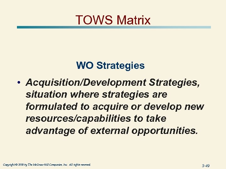 TOWS Matrix WO Strategies • Acquisition/Development Strategies, situation where strategies are formulated to acquire