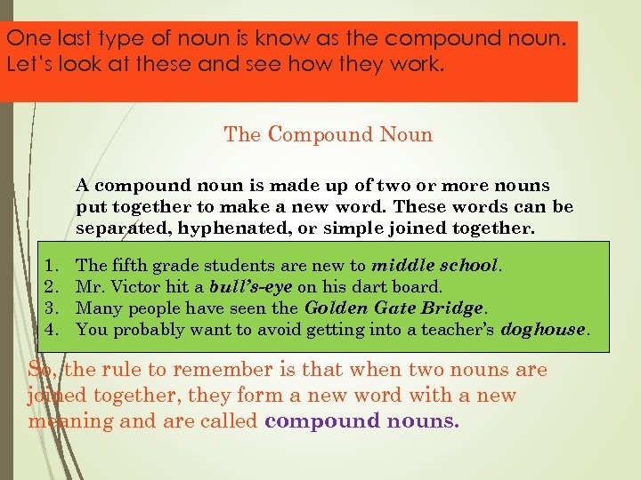 One last type of noun is know as the compound noun. Let’s look at