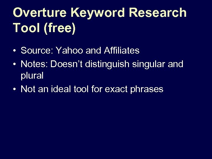 Overture Keyword Research Tool (free) • Source: Yahoo and Affiliates • Notes: Doesn’t distinguish