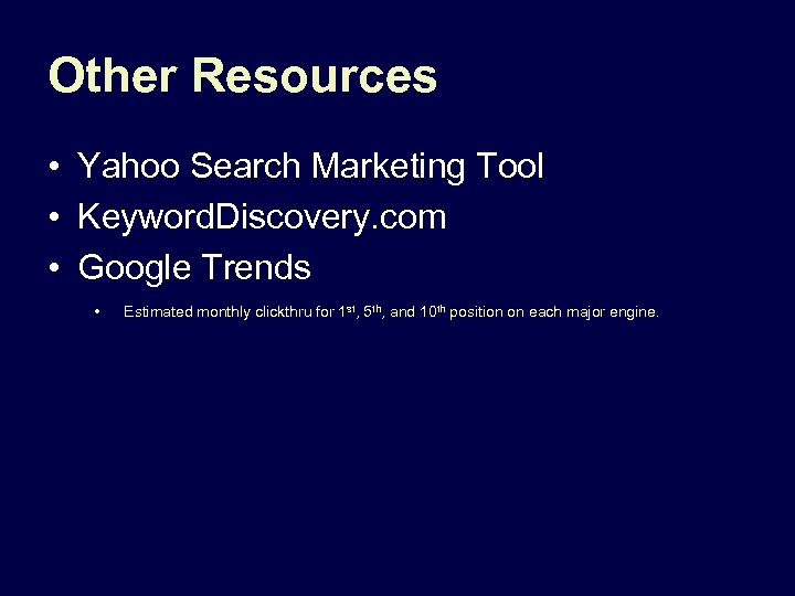 Other Resources • Yahoo Search Marketing Tool • Keyword. Discovery. com • Google Trends