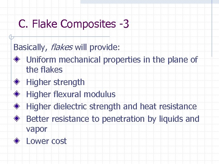 C. Flake Composites -3 Basically, flakes will provide: Uniform mechanical properties in the plane