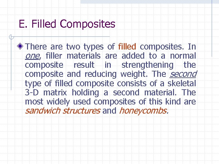 E. Filled Composites There are two types of filled composites. In one, filler materials