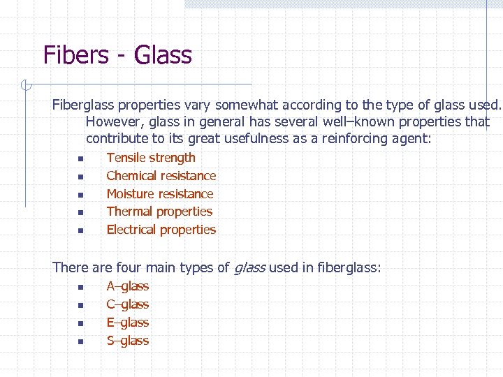 Fibers - Glass Fiberglass properties vary somewhat according to the type of glass used.