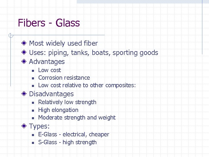 Fibers - Glass Most widely used fiber Uses: piping, tanks, boats, sporting goods Advantages