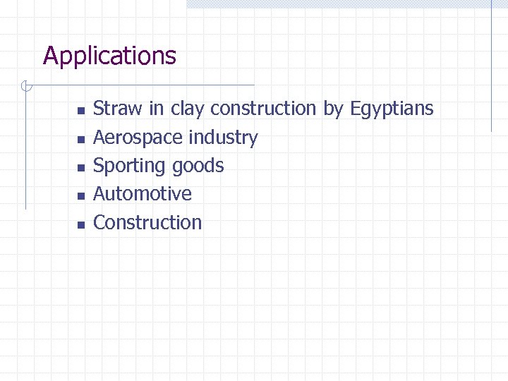 Applications n n n Straw in clay construction by Egyptians Aerospace industry Sporting goods