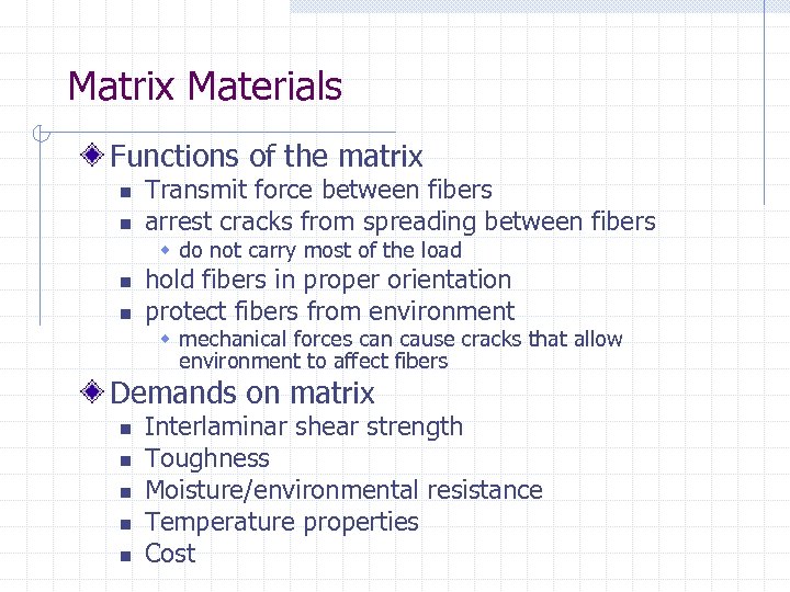 Matrix Materials Functions of the matrix n n Transmit force between fibers arrest cracks