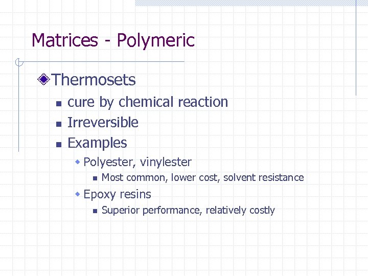 Matrices - Polymeric Thermosets n n n cure by chemical reaction Irreversible Examples w