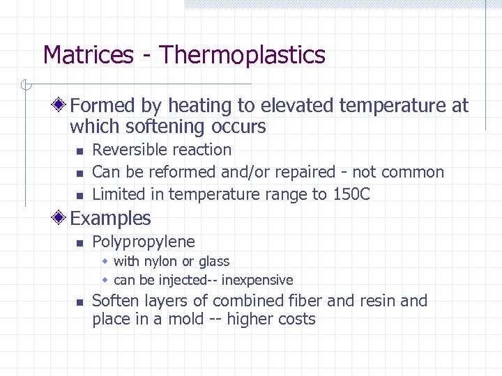 Matrices - Thermoplastics Formed by heating to elevated temperature at which softening occurs n