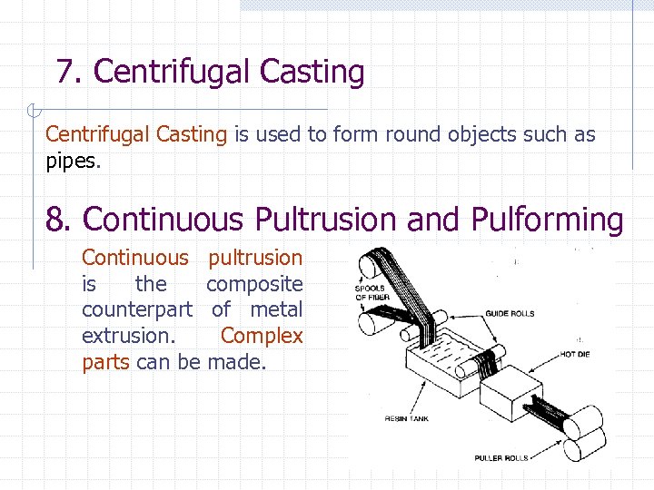 7. Centrifugal Casting is used to form round objects such as pipes. 8. Continuous