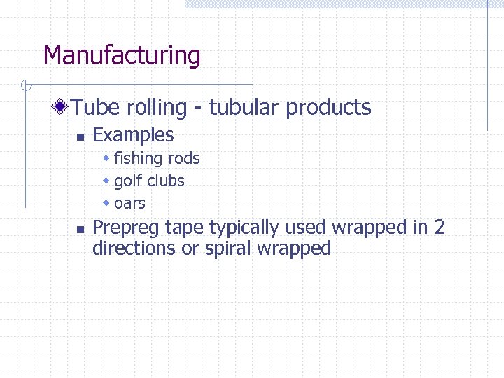 Manufacturing Tube rolling - tubular products n Examples w fishing rods w golf clubs