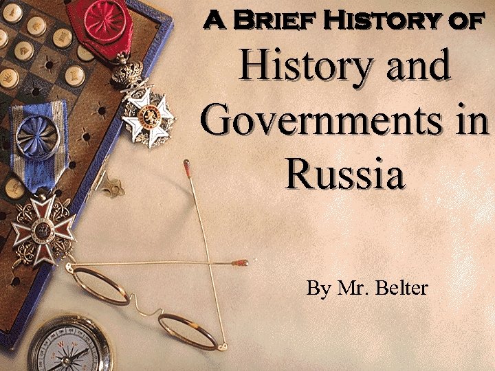 A Brief History of History and Governments in Russia By Mr. Belter 