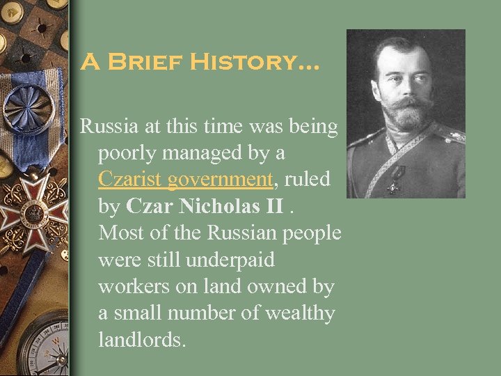 A Brief History… Russia at this time was being poorly managed by a Czarist