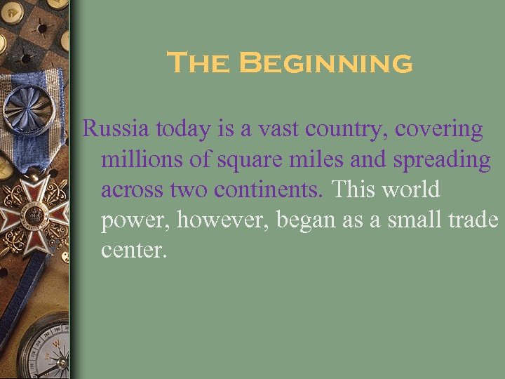 The Beginning Russia today is a vast country, covering millions of square miles and