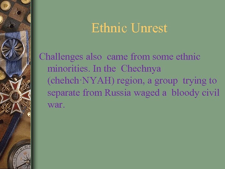 Ethnic Unrest Challenges also came from some ethnic minorities. In the Chechnya (chehch·NYAH) region,