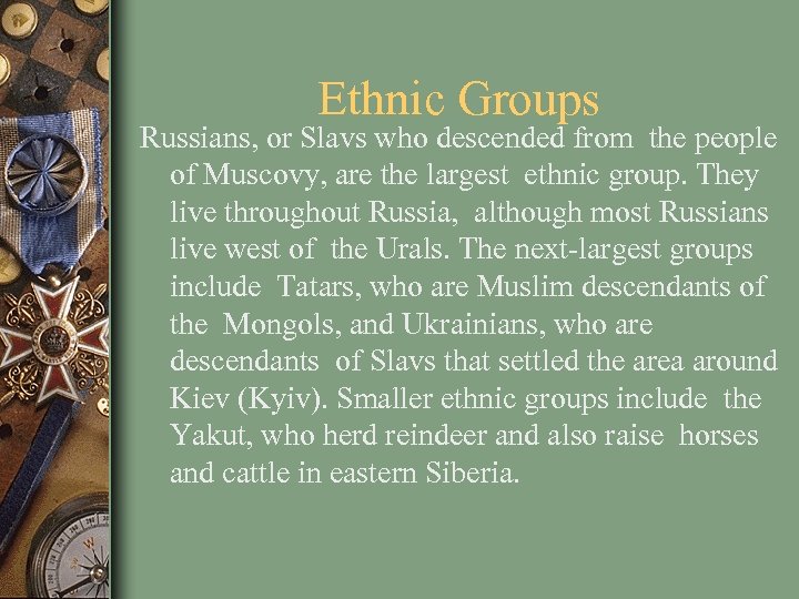 Ethnic Groups Russians, or Slavs who descended from the people of Muscovy, are the