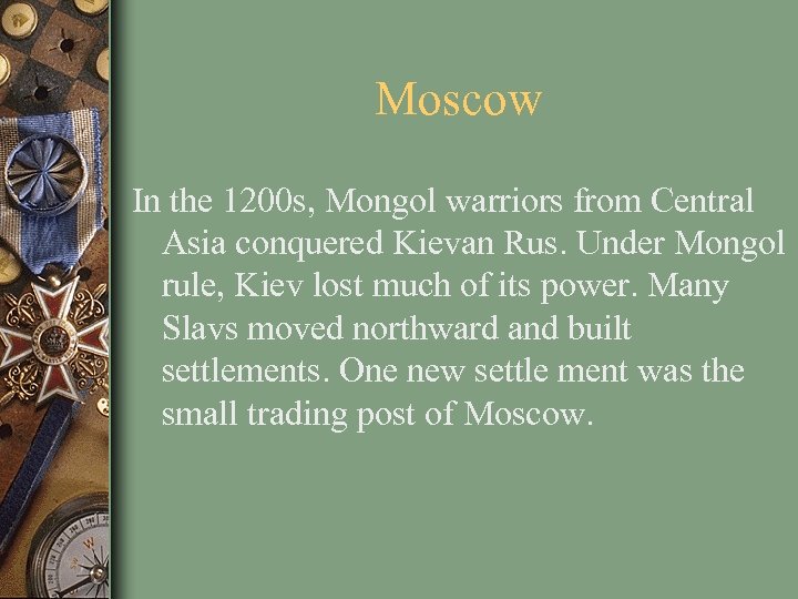 Moscow In the 1200 s, Mongol warriors from Central Asia conquered Kievan Rus. Under