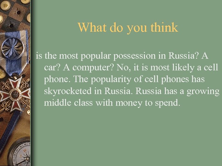 What do you think is the most popular possession in Russia? A car? A