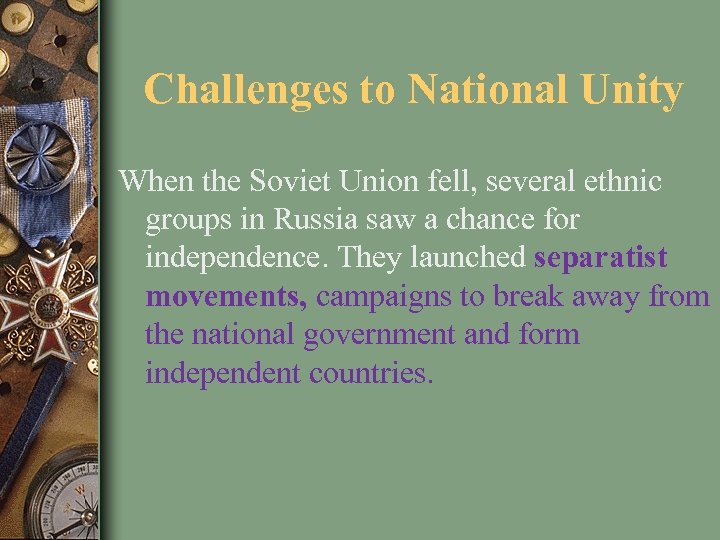 Challenges to National Unity When the Soviet Union fell, several ethnic groups in Russia