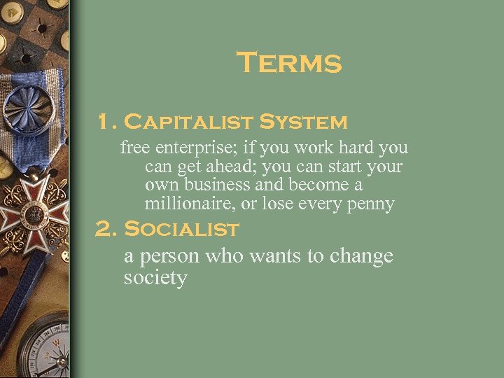 Terms 1. Capitalist System free enterprise; if you work hard you can get ahead;