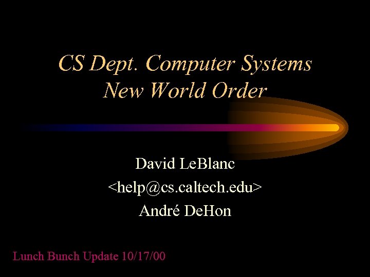 CS Dept. Computer Systems New World Order David Le. Blanc <help@cs. caltech. edu> André