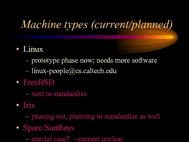 Machine types (current/planned) • Linux – prototype phase now; needs more software – linux-people@cs.