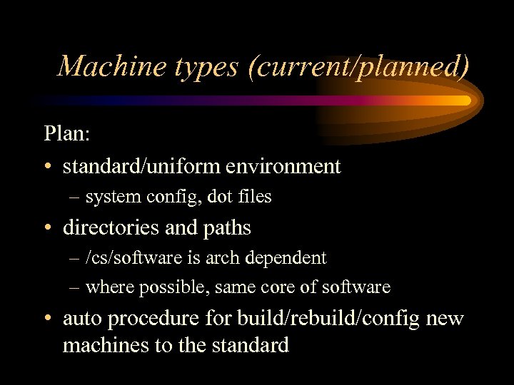 Machine types (current/planned) Plan: • standard/uniform environment – system config, dot files • directories