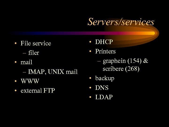 Servers/services • File service – filer • mail – IMAP, UNIX mail • WWW