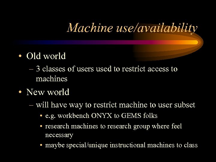 Machine use/availability • Old world – 3 classes of users used to restrict access