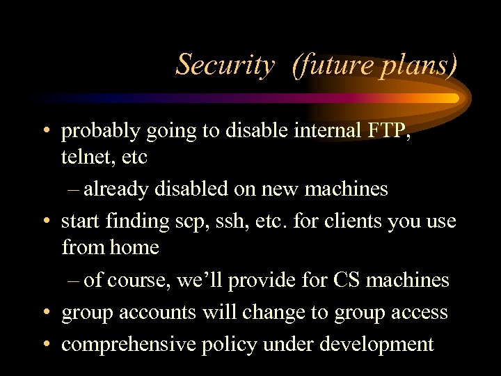 Security (future plans) • probably going to disable internal FTP, telnet, etc – already