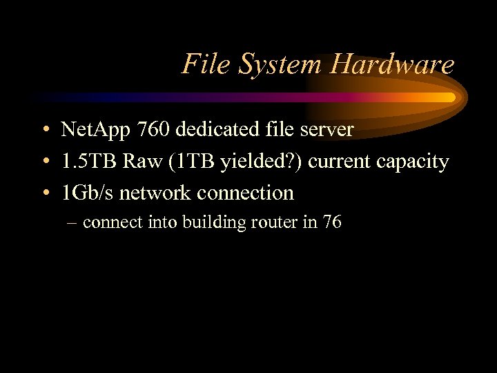 File System Hardware • Net. App 760 dedicated file server • 1. 5 TB