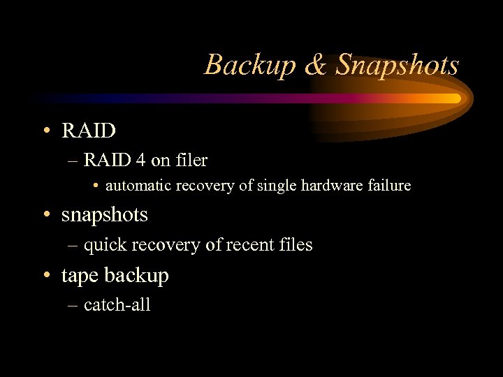 Backup & Snapshots • RAID – RAID 4 on filer • automatic recovery of