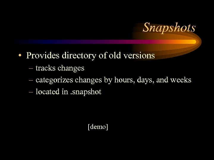 Snapshots • Provides directory of old versions – tracks changes – categorizes changes by