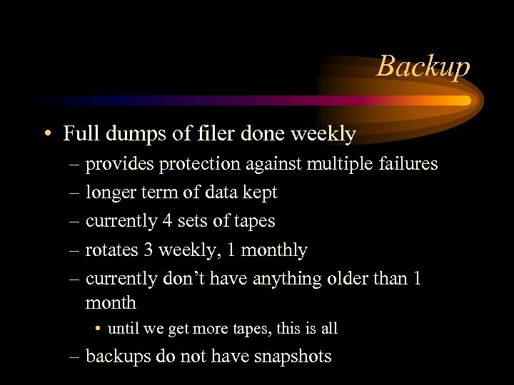 Backup • Full dumps of filer done weekly – provides protection against multiple failures