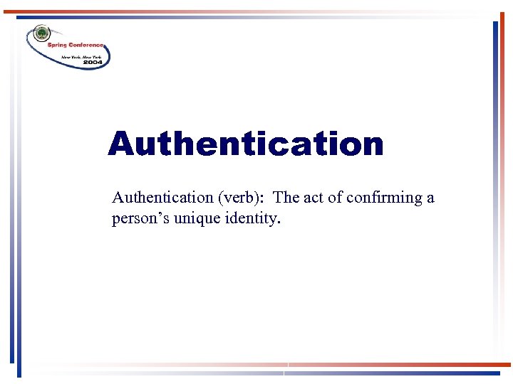 Authentication (verb): The act of confirming a person’s unique identity. 