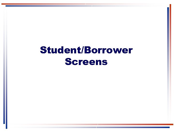 Student/Borrower Screens 