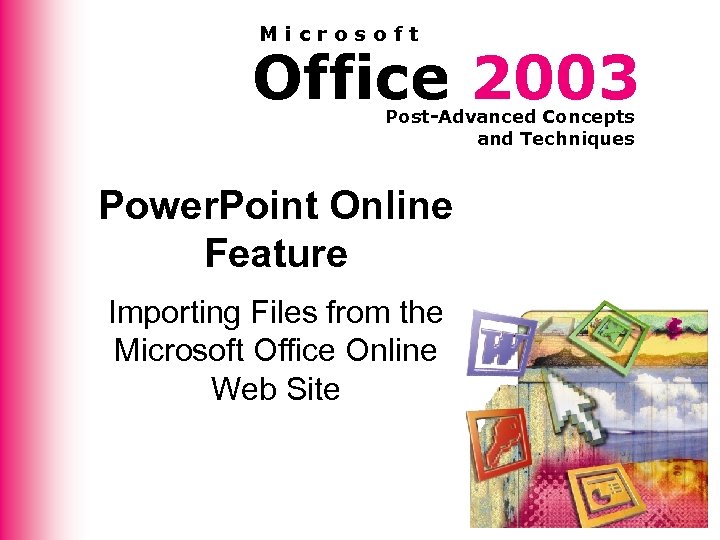 Microsoft Office 2003 Post-Advanced Concepts and Techniques Power. Point Online Feature Importing Files from