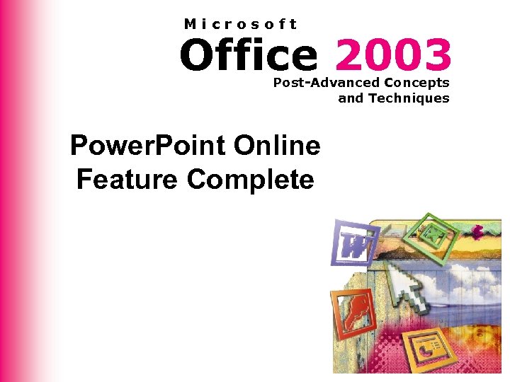 Microsoft Office 2003 Post-Advanced Concepts and Techniques Power. Point Online Feature Complete 