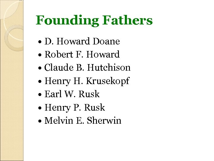 Founding Fathers D. Howard Doane Robert F. Howard Claude B. Hutchison Henry H. Krusekopf