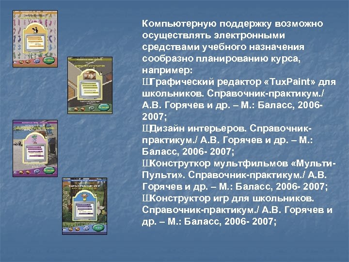 Компьютерную поддержку возможно осуществлять электронными средствами учебного назначения сообразно планированию курса, например: Ш Графический