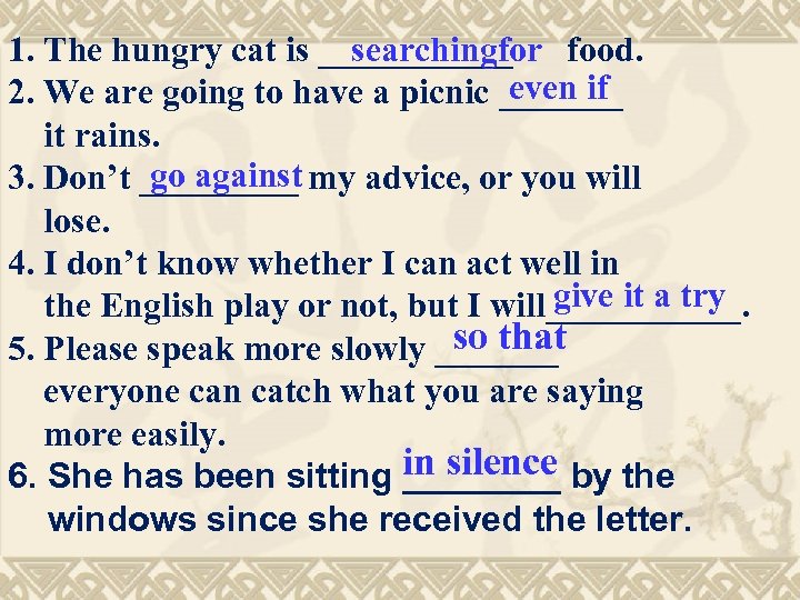 searchingfor 1. The hungry cat is ______ food. even if 2. We are going