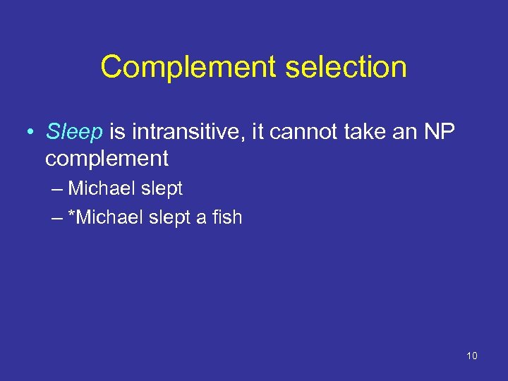 Complement selection • Sleep is intransitive, it cannot take an NP complement – Michael