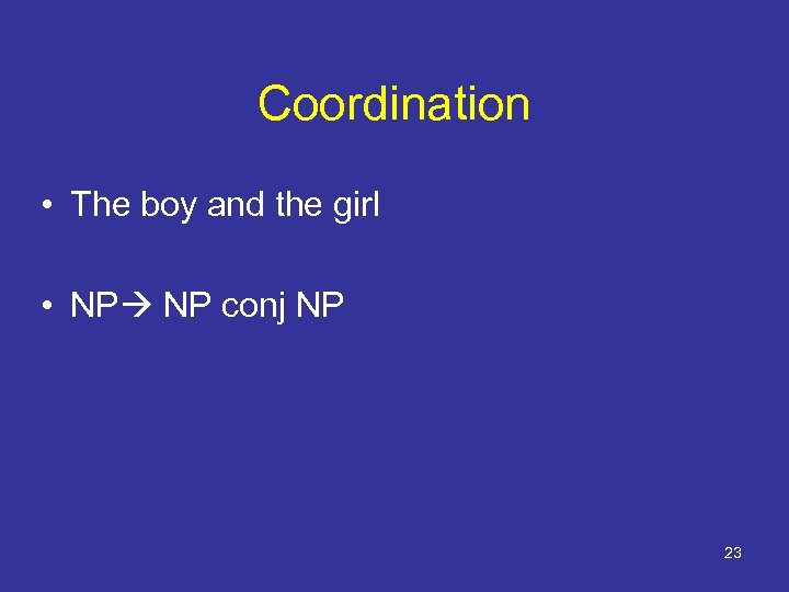 Coordination • The boy and the girl • NP NP conj NP 23 